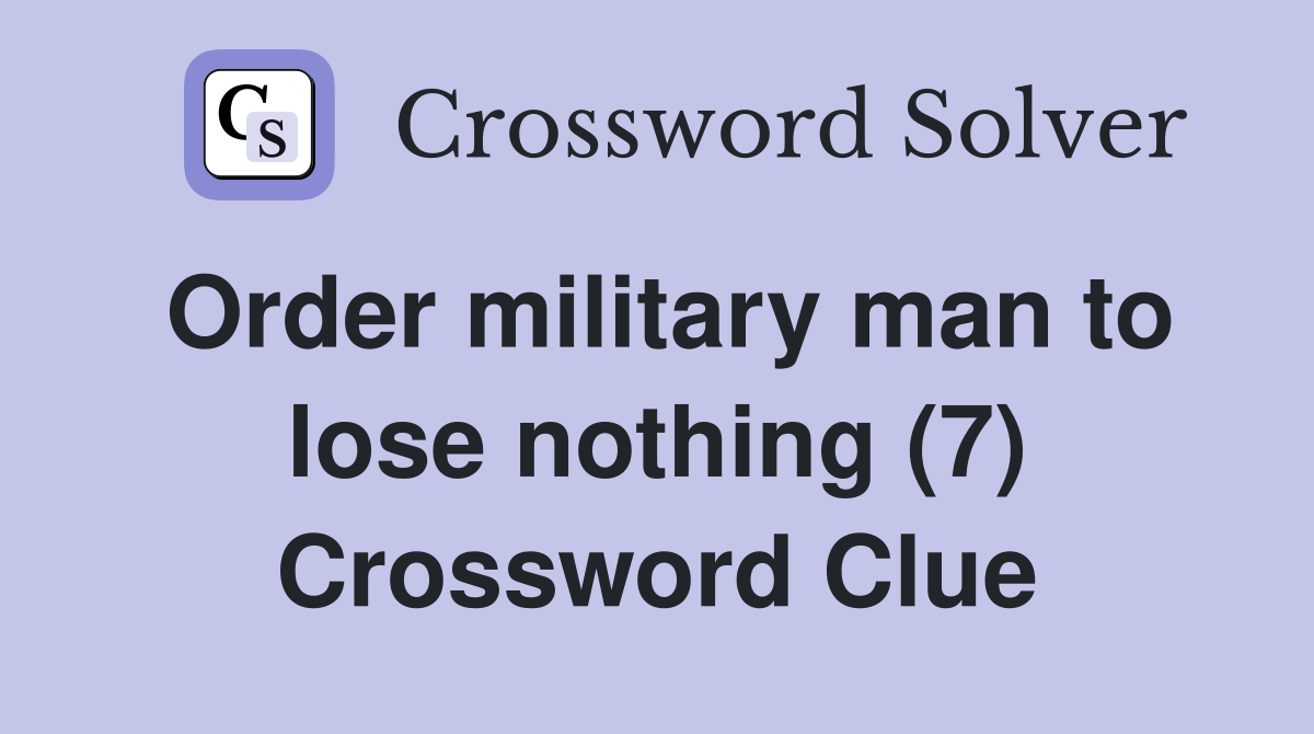 Order military man to lose nothing (7) Crossword Clue Answers